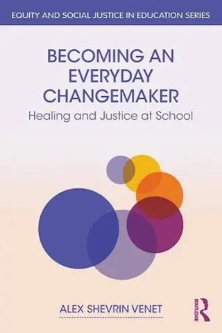 Book cover Becoming An Everyday Changemaker - Healing And Justice At School By Alex Shevrin Venet.