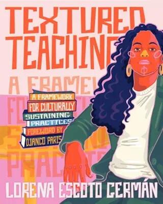 Book cover Textured Teaching- A Framework For Culturally Sustaining Practices By Lorena Escoto Germán.